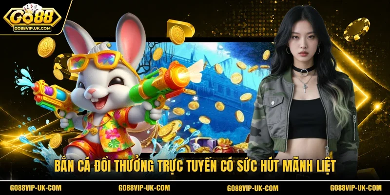 Bắn cá đổi thưởng trực tuyến có sức hút mãnh liệtBắn cá đổi thưởng trực tuyến có sức hút mãnh liệt