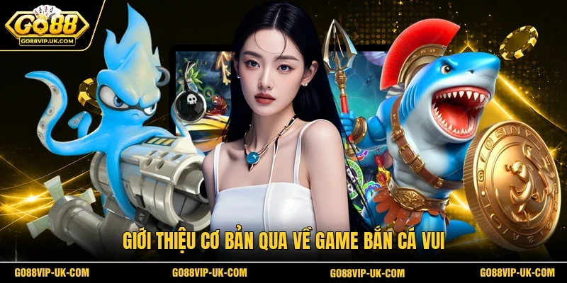 Giới thiệu cơ bản qua về game bắn cá vui