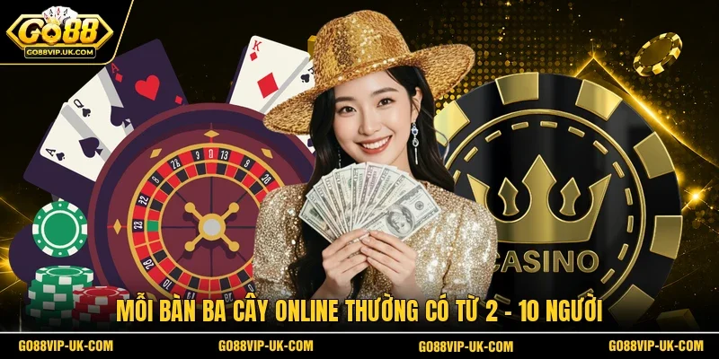 Mỗi bàn ba cây online thường có từ 2 - 10 người